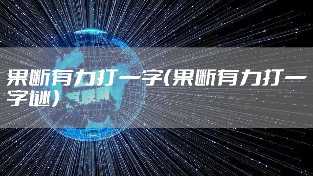 果断有力打一字(果断有力打一字谜)