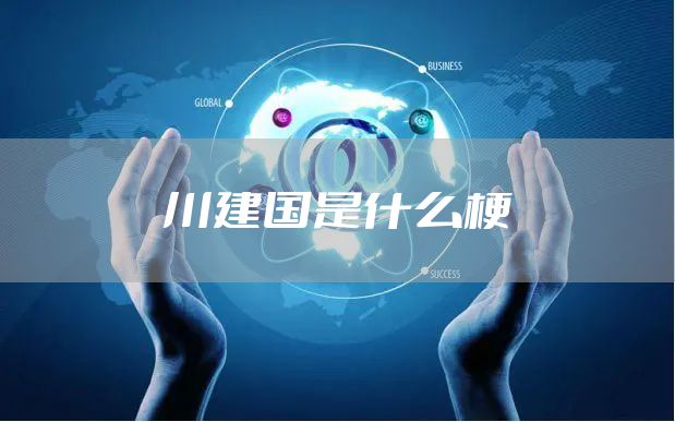 川建国是什么梗