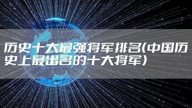 历史十大最强将军排名（中国历史上最出名的十大将军）