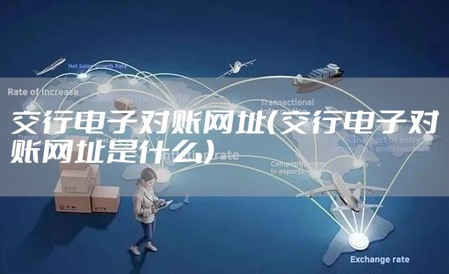交行电子对账网址（交行电子对账网址是什么）