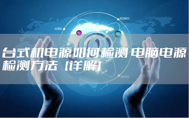 台式机电源如何检测 电脑电源检测方法【详解】
