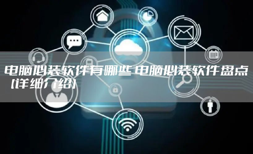 电脑必装软件有哪些 电脑必装软件盘点【详细介绍】