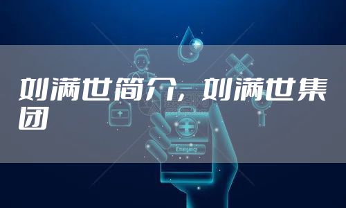 刘满世简介，刘满世集团