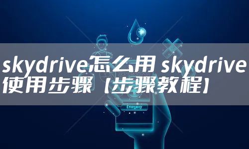 skydrive怎么用 skydrive使用步骤【步骤教程】