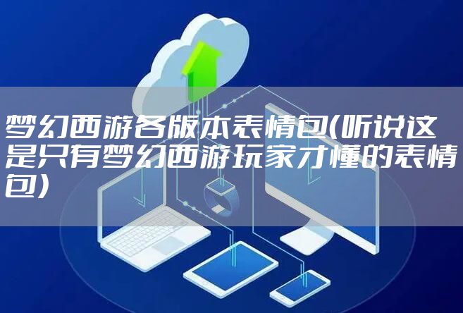梦幻西游各版本表情包(听说这是只有梦幻西游玩家才懂的表情包)