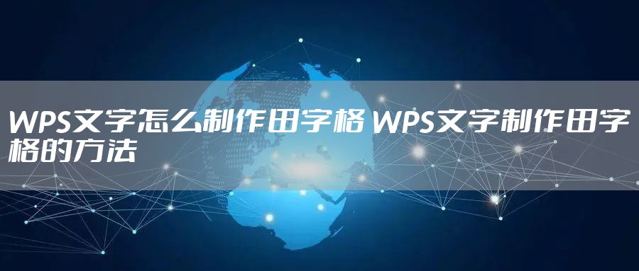 WPS文字怎么制作田字格 WPS文字制作田字格的方法