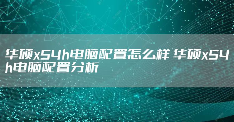 华硕x54h电脑配置怎么样 华硕x54h电脑配置分析