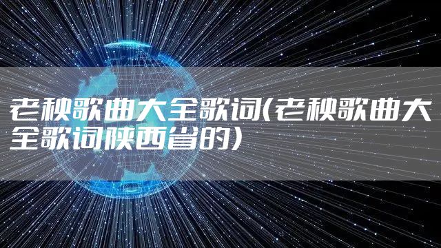老秧歌曲大全歌词(老秧歌曲大全歌词陕西省的)