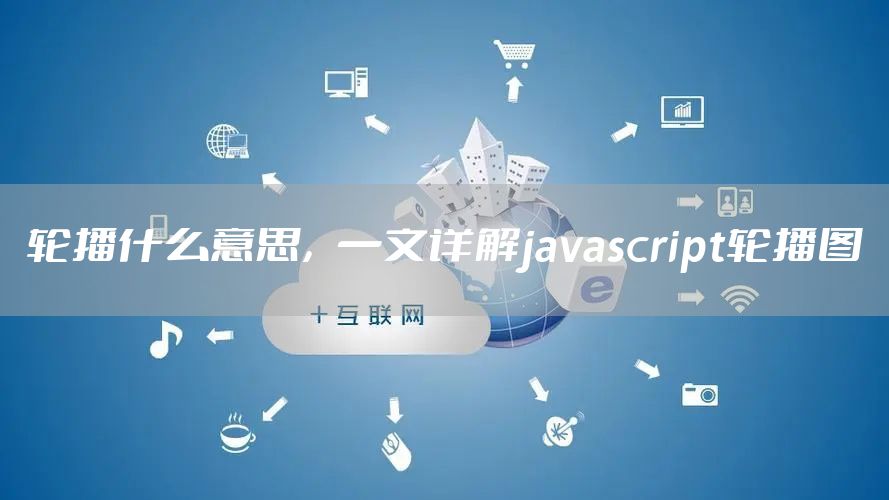 轮播什么意思，一文详解javascript轮播图