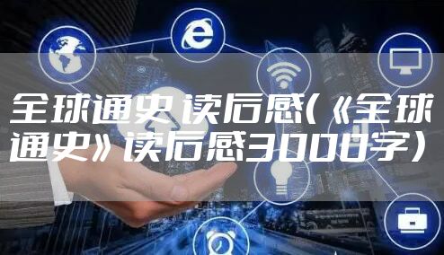 全球通史 读后感（《全球通史》读后感3000字）