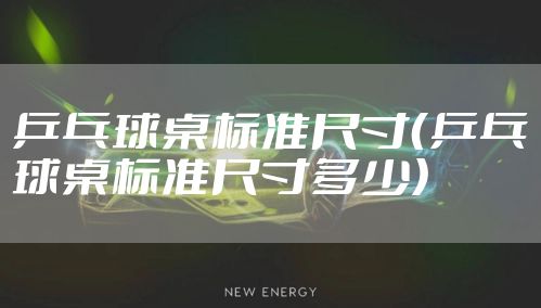 乒乓球桌标准尺寸(乒乓球桌标准尺寸多少)