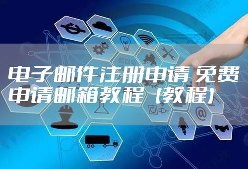 电子邮件注册申请 免费申请邮箱教程【教程】