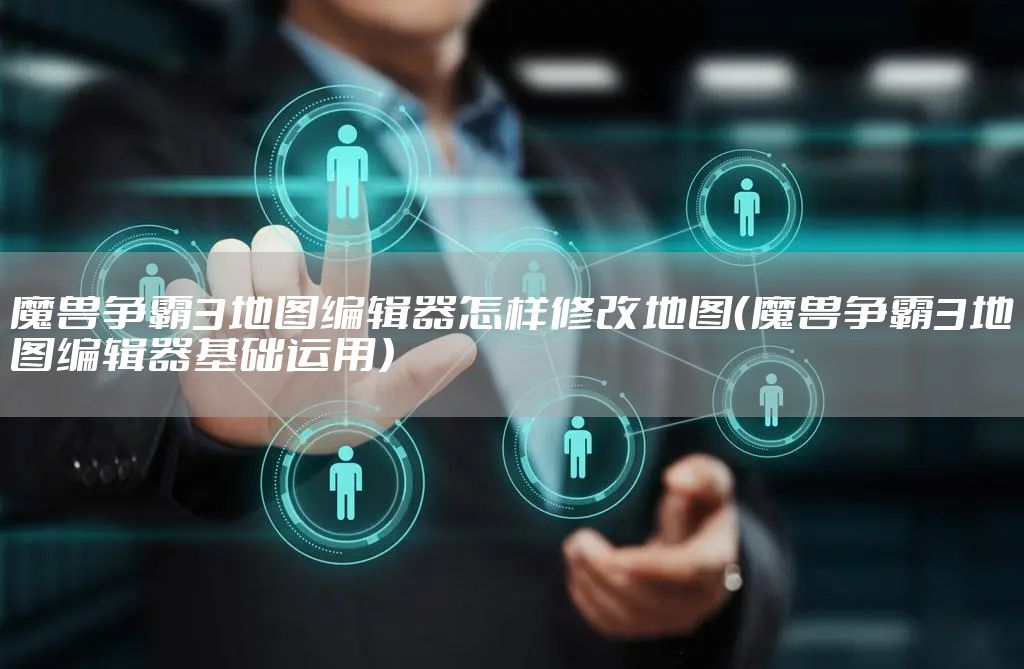 魔兽争霸3地图编辑器怎样修改地图(魔兽争霸3地图编辑器基础运用)