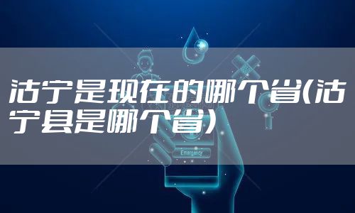 沽宁是现在的哪个省（沽宁县是哪个省）