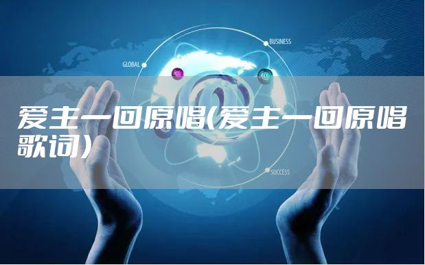 爱主一回原唱（爱主一回原唱歌词）