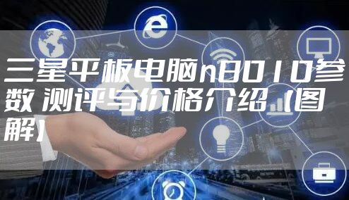 三星平板电脑n8010参数 测评与价格介绍【图解】