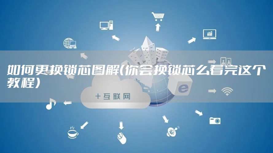 如何更换锁芯图解（你会换锁芯么看完这个教程）