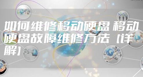 如何维修移动硬盘 移动硬盘故障维修方法【详解】