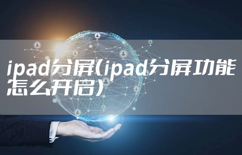 ipad分屏（ipad分屏功能怎么开启）
