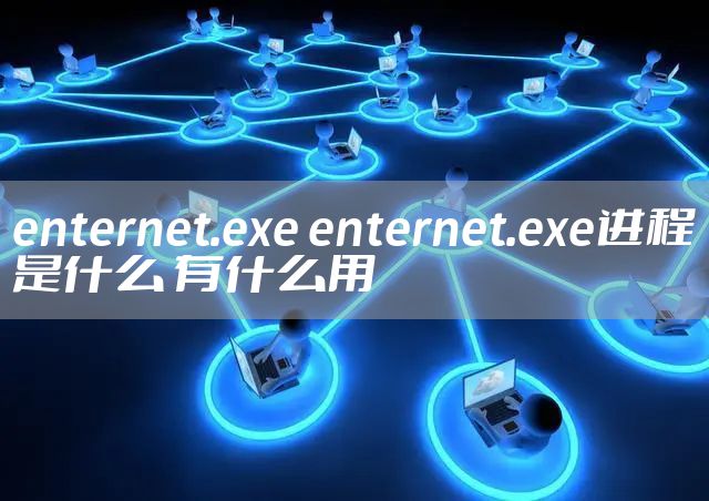 enternet.exe enternet.exe进程是什么 有什么用