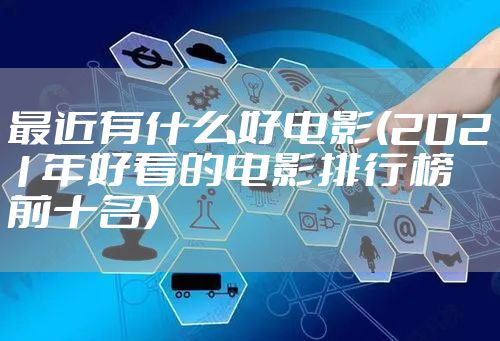 最近有什么好电影(2021年好看的电影排行榜前十名)