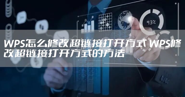 WPS怎么修改超链接打开方式 WPS修改超链接打开方式的方法