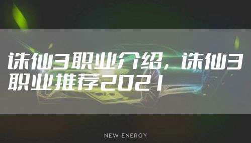 诛仙3职业介绍,诛仙3职业推荐2021