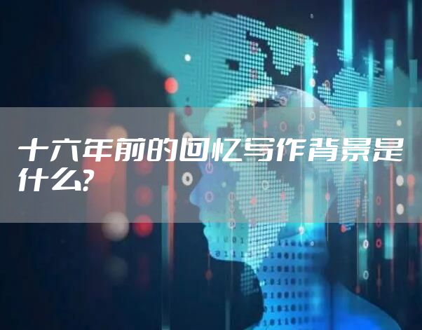 十六年前的回忆写作背景是什么?