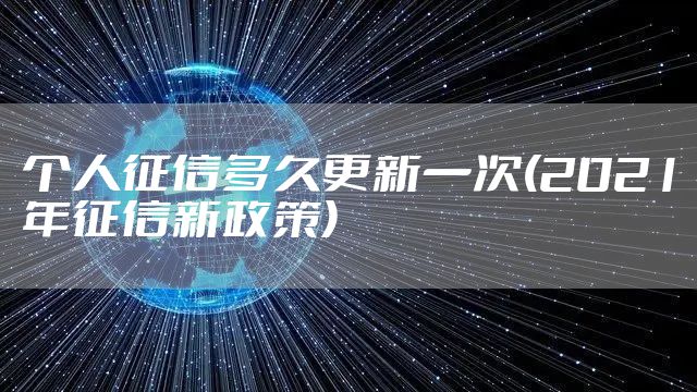 个人征信多久更新一次(2021年征信新政策)