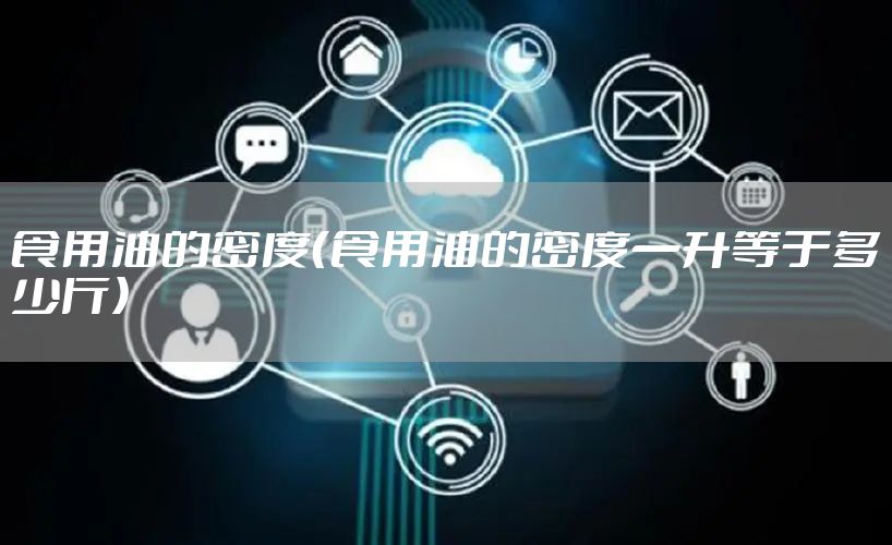 食用油的密度(食用油的密度一升等于多少斤)