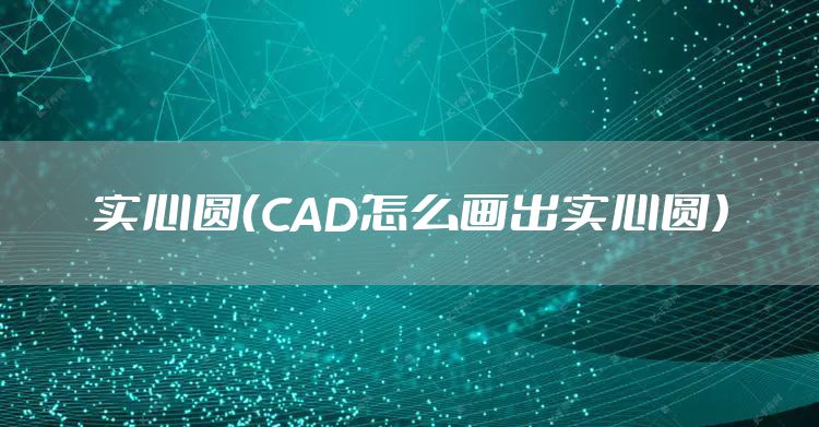 实心圆（CAD怎么画出实心圆）