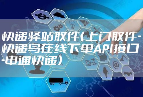 快递驿站取件(上门取件-快递鸟在线下单API接口-申通快递)