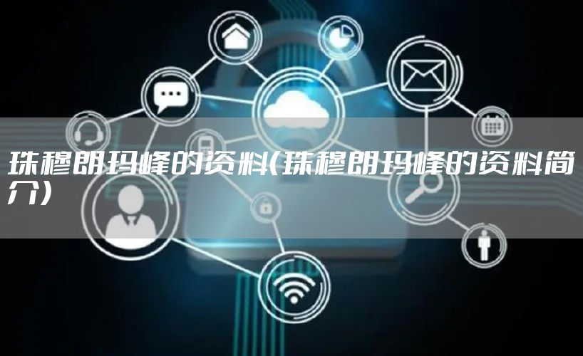 珠穆朗玛峰的资料(珠穆朗玛峰的资料简介)