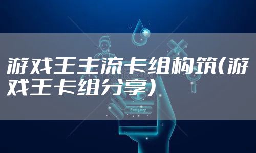 游戏王主流卡组构筑（游戏王卡组分享）