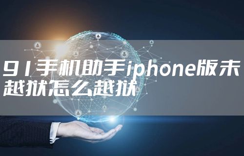 91手机助手iphone版未越狱怎么越狱