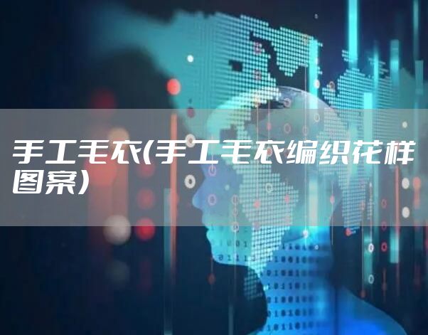 手工毛衣(手工毛衣编织花样图案)