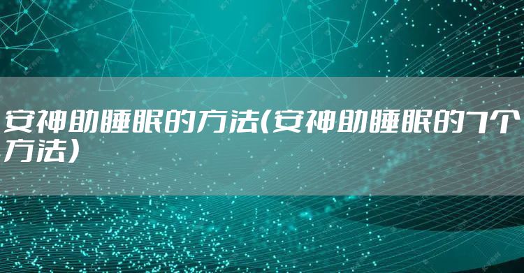 安神助睡眠的方法（安神助睡眠的7个方法）
