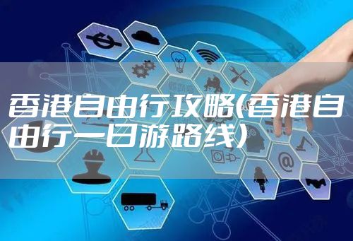香港自由行攻略（香港自由行一日游路线）