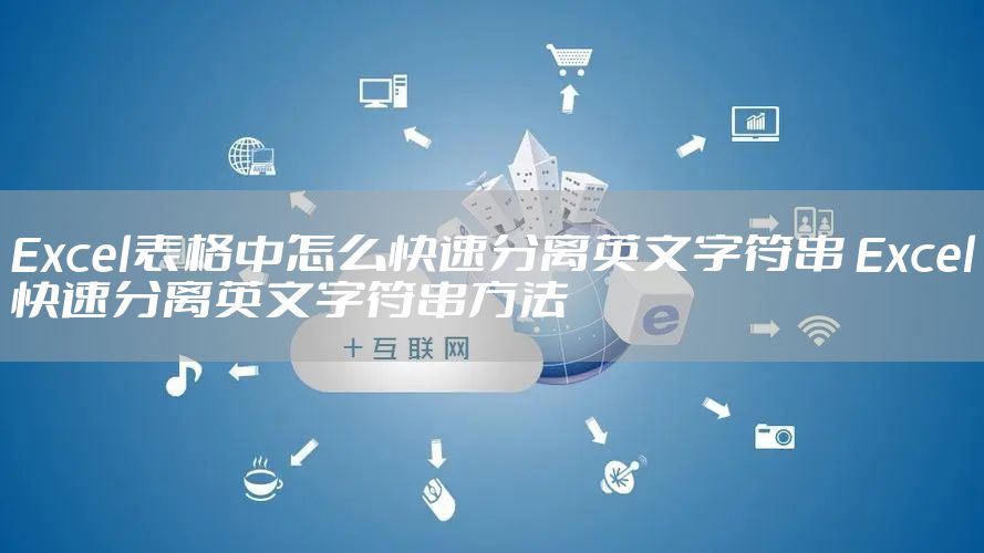 Excel表格中怎么快速分离英文字符串 Excel快速分离英文字符串方法