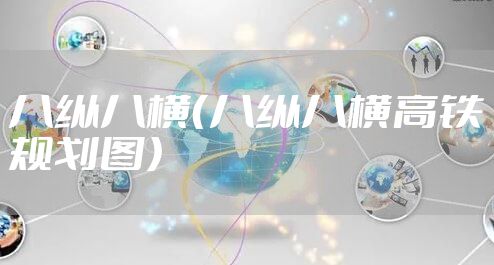 八纵八横(八纵八横高铁规划图)