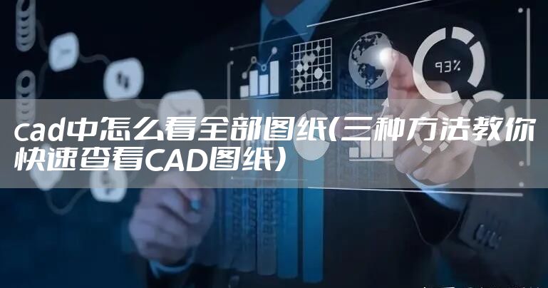 cad中怎么看全部图纸（三种方法教你快速查看CAD图纸）
