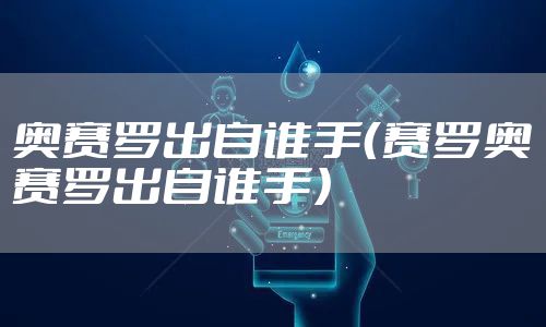 奥赛罗出自谁手（赛罗奥赛罗出自谁手）