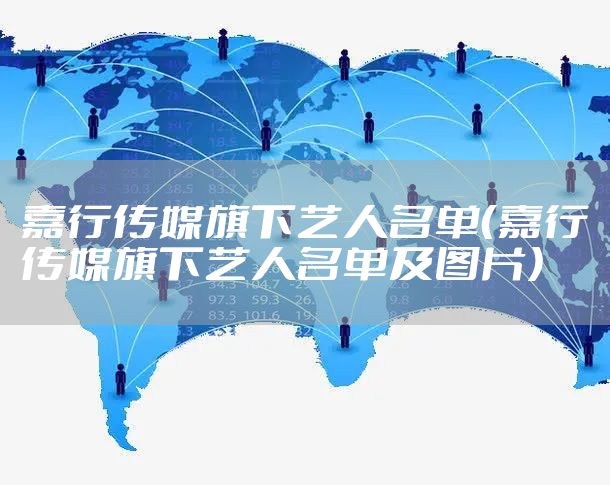 嘉行传媒旗下艺人名单（嘉行传媒旗下艺人名单及图片）