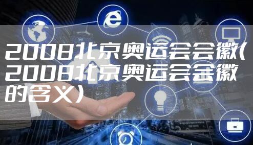 2008北京奥运会会徽（2008北京奥运会会徽的含义）