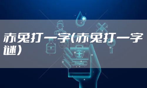 赤兔打一字（赤兔打一字谜）