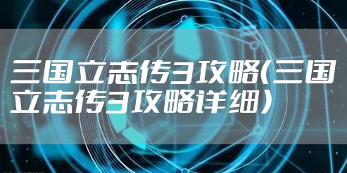 三国立志传3攻略（三国立志传3攻略详细）