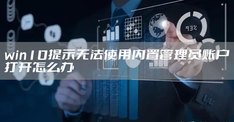 win10提示无法使用内置管理员账户打开怎么办