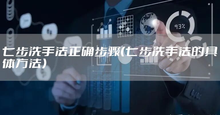 七步洗手法正确步骤（七步洗手法的具体方法）