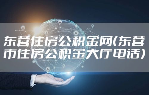 东营住房公积金网(东营市住房公积金大厅电话)