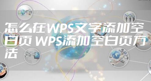 怎么在WPS文字添加空白页 WPS添加空白页方法